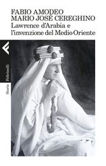 Lawrence d’Arabia e l’invenzione del Medio Oriente