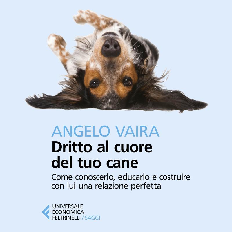 Dritto al cuore del tuo cane. Nuova edizione ampliata